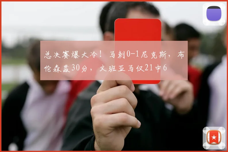 总决赛爆大冷!马刺0-1尼克斯,布伦森轰30分,文班亚马仅21中6